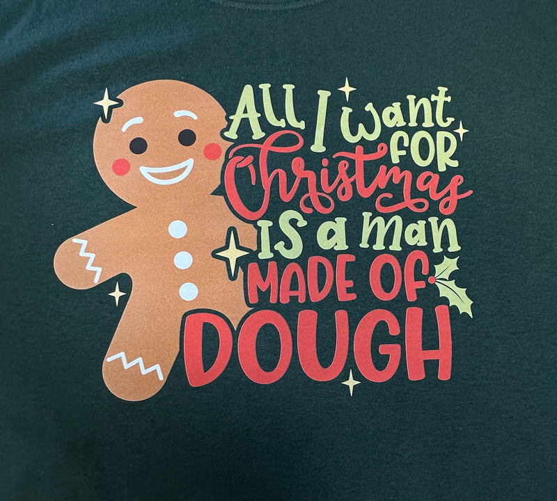 CUSTOM ALL I WANT FOR CHRISTMAS IS A MAN MADE OF DOUGH LONG SLEEVE GREEN SHIRT - Lil Monkey Boutique