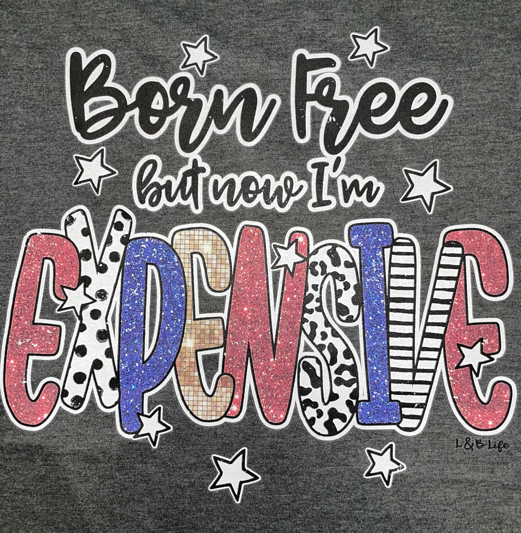 Born Free But Now I'm Expensive Custom T-Shirt - Lil Monkey Boutique